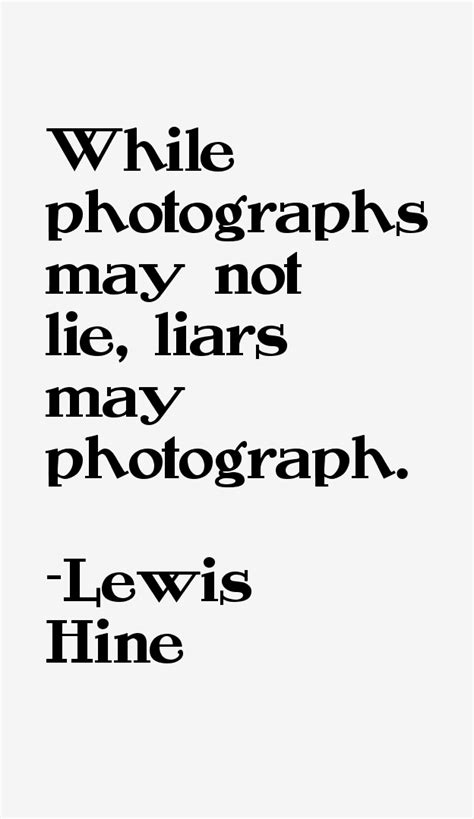 Hine used his camera as a tool. Lewis Hine Quotes & Sayings