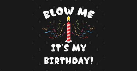 Blow Me Its My Birthday Birthday T Shirt Teepublic