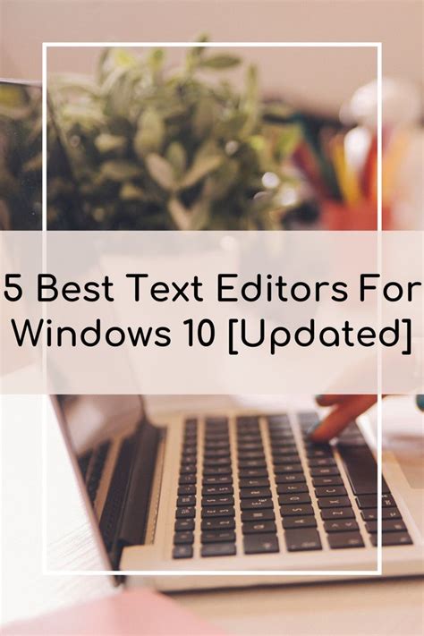 5 Best Text Editors For Windows 10 Updated In 2023 Text Editor