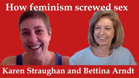 karen straughan and bettina arndt talk about how feminism screwed sex youtube