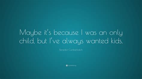 Benedict Cumberbatch Quote Maybe Its Because I Was An Only Child