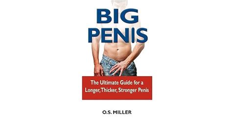 Big Penis The Ultimate Guide For A Longer Thicker Stronger Penis By