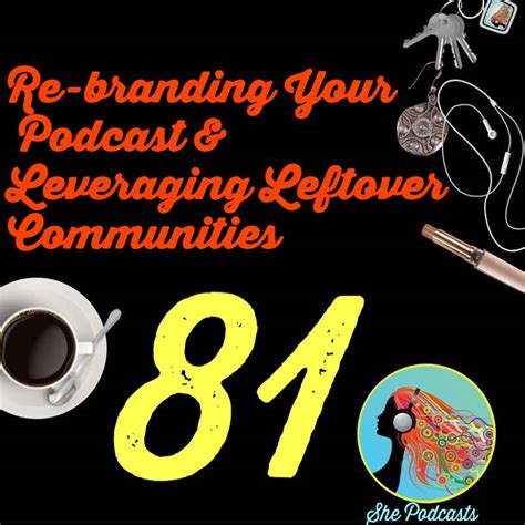 081 Re Branding Your Podcast And Leveraging Leftover Communities She