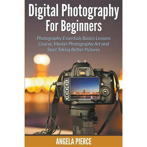 Digital Photography For Beginners Photography Essentials Basics