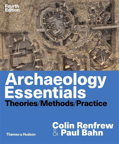 Archaeology Essentials Theories Methods And Practice 4th Edition