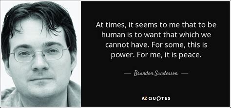 Brandon Sanderson Quote At Times It Seems To Me That To Be Human