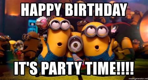 Happy Birthday Its Party Time Happy Birthday From Minions Meme