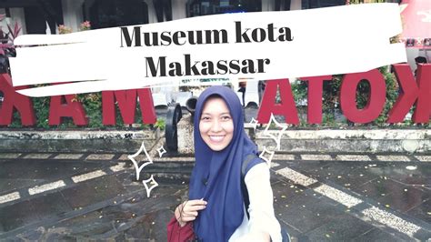 Museum Kota Makassar Perekam Sejarah Kota Makassar Dari Masa Ke Masa Youtube