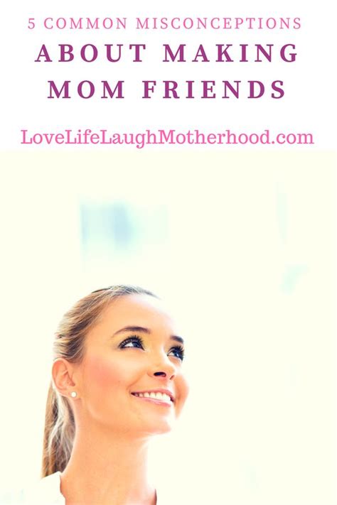 5 Common Misconceptions About Making Mom Friends Friends Mom Mom