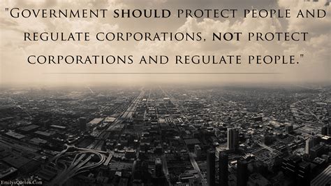 Government Should Protect People And Regulate Corporations Not Protect