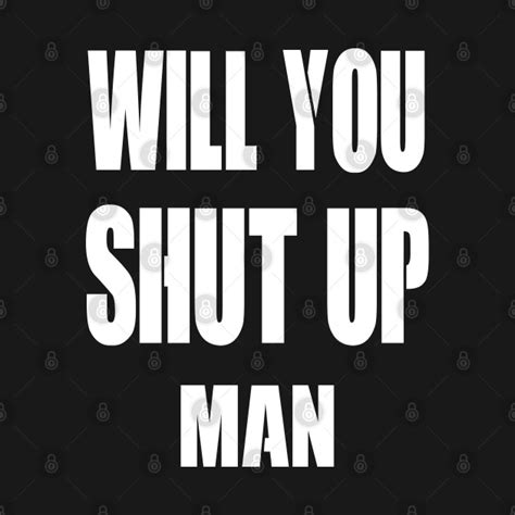 Will You Shut Up Man Will You Shut Up Man T Shirt Teepublic