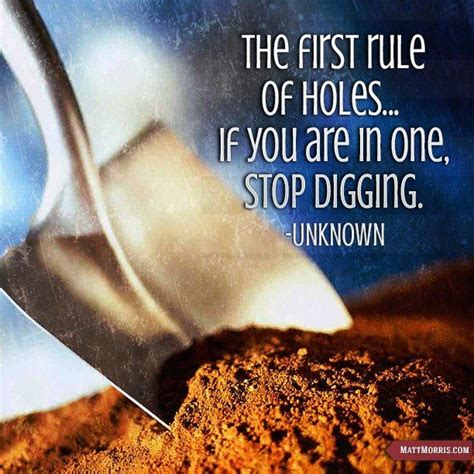 If You Re In A Hole It S Best To Stop Digging Before You Bury Yourself