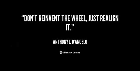 Dont Reinvent The Wheel Just Realign It Anthony J Dangelo At