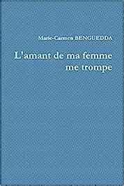 L Amant De Ma Femme Me Trompe Benguedda Marie Carmen
