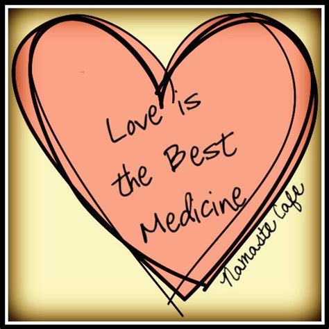 For Whatever Ails You Medicine Quotes Medicine Love