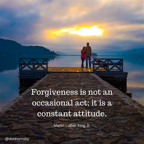Forgiveness Is Not An Occasional Act It Is A Constant Attitude