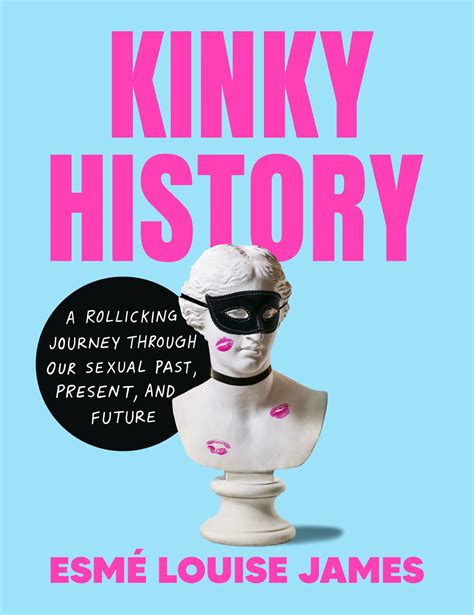 kinky history a rollicking journey through our sexual past present and future by esme louise