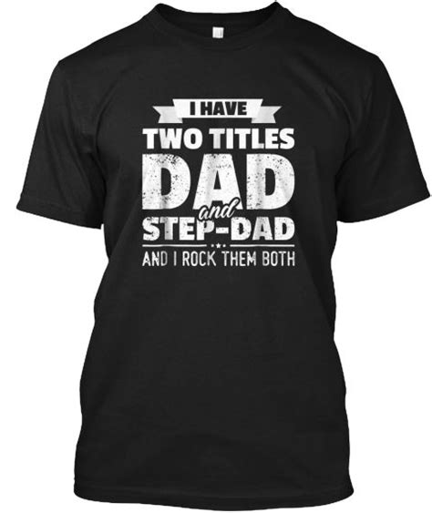 I Have Two Titles Dad And Step Dad Shirt Black T Shirt Front Step Dad