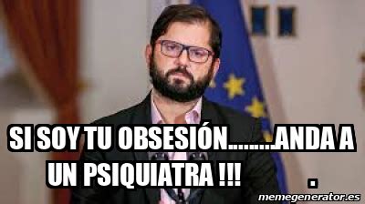 Meme Personalizado si soy tu obsesión anda a un psiquiatra