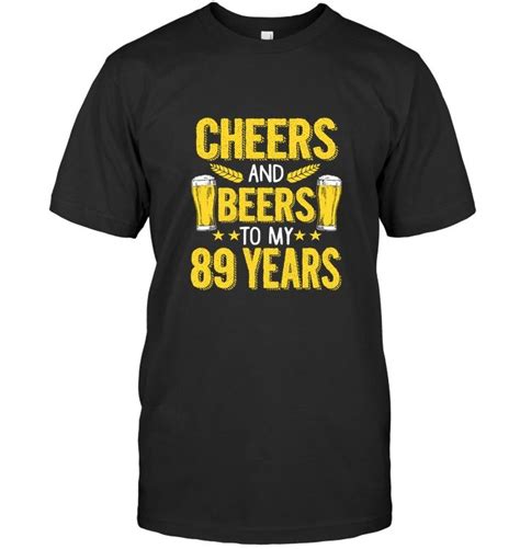 cheers and beers to my 89 years shirt 89th birthday t shirts 79th birthday ts 84th
