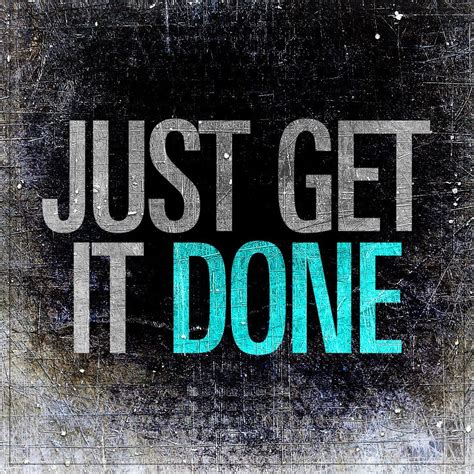You Get It Done Getting Things Done Powerful Quotes How To Stop