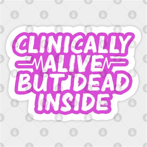 Clinically Alive But Dead Inside Clinically Alive But Dead Inside
