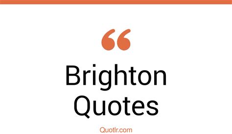 27 Superior Brighton Quotes That Will Unlock Your True Potential