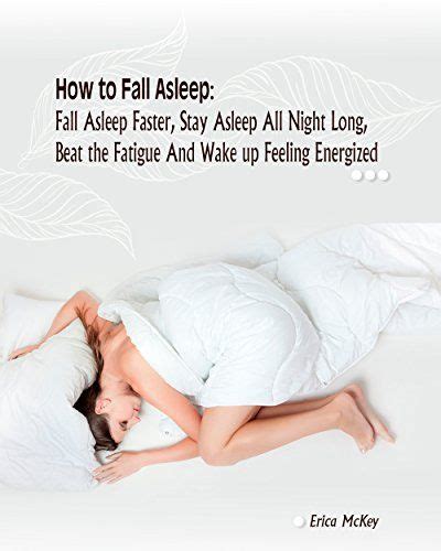how to fall asleep fall asleep faster stay asleep all night long beat the fatigue and wake