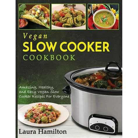 Cookbook Amazing Healthy And Easy Vegan Slow Cooker Recipes For