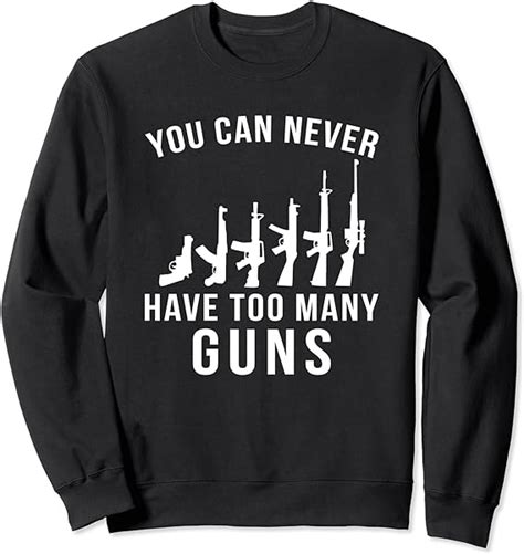 You Can Never Have Too Many Guns Sweatshirt Uk Fashion