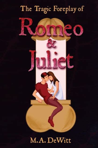 The Tragic Foreplay Of Romeo And Juliet By Ma Dewitt Paperback Barnes And Noble®