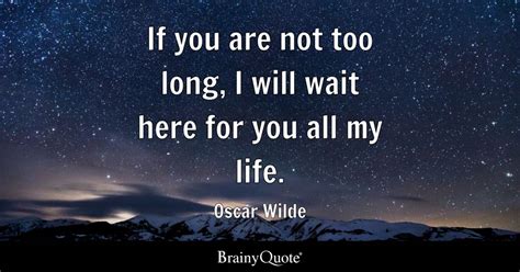 Oscar Wilde If You Are Not Too Long I Will Wait Here