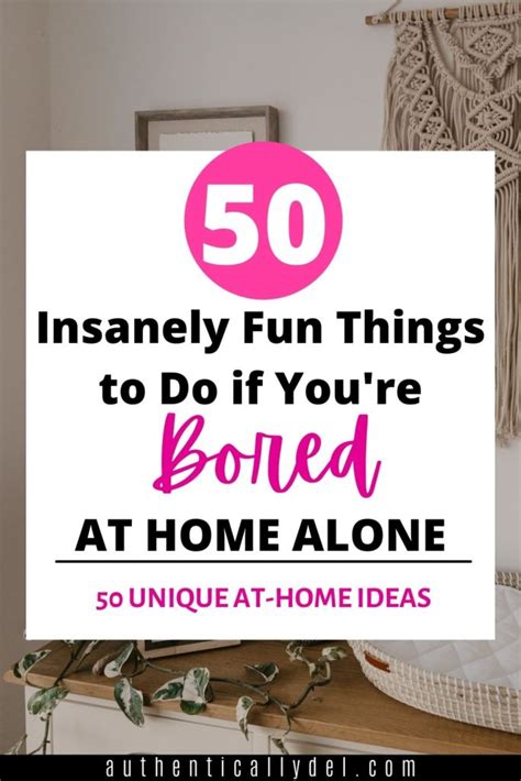 50 Fun Ideas For When Youre Bored At Home Alone Authentically Del