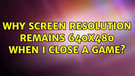 Why Screen Resolution Remains 640x480 When I Close A Game Youtube