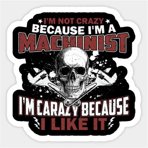 Im Not Crazy Because Im A Machinist Funny Quotes T Machinist