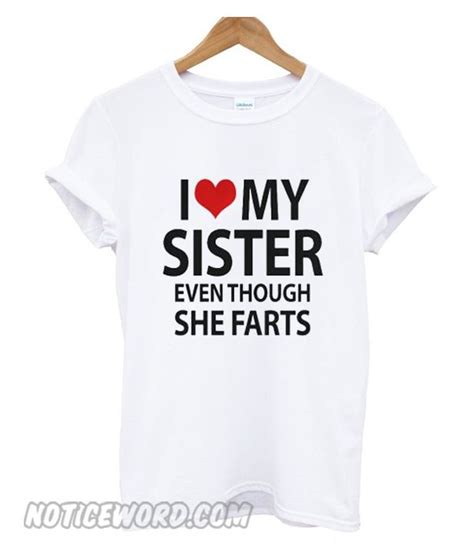 i love my sister even though she farts smooth t shirt love my sister cool t shirts stylish