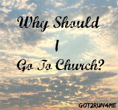 Why Should I Go To Church Got2run4merunning With