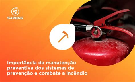 Importância Da Manutenção Preventiva Dos Sistemas De Prevenção E Combate A Incêndio Sareng