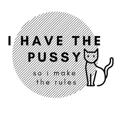 Plotterdatei I Have The Pussy So I Make The Rules