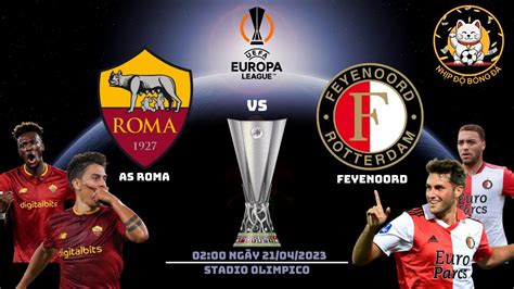 NhẬn ĐỊnh As Roma Vs Feyenoord 0200 NgÀy 2104 LƯỢt VỀ VÒng TỨ KẾt