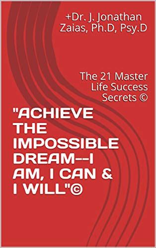 Achieve The Impossible Dream I Am I Can And I Will© The 21 Master