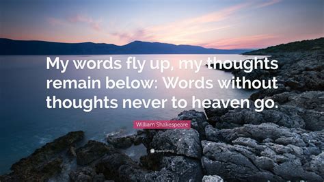 William Shakespeare Quote “my Words Fly Up My Thoughts Remain Below Words Without Thoughts