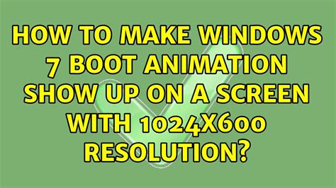 How To Make Windows 7 Boot Animation Show Up On A Screen With 1024x600