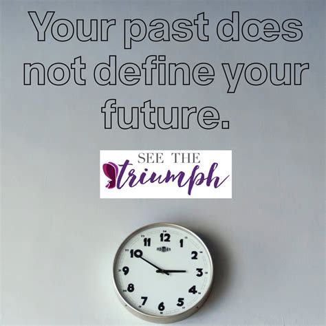 Your Past Does Not Define Your Future See The Triumph