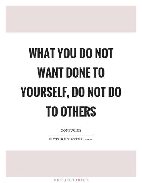 What You Do Not Want Done To Yourself Daily Quotes