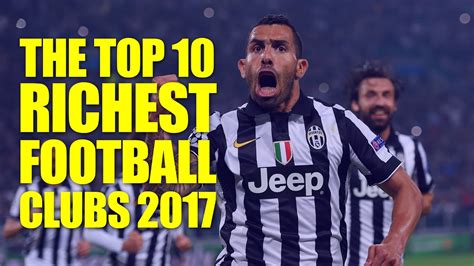 The Top 10 Richest Football Clubs 2017 Youtube