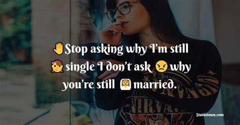 Stop Asking Why Im Still Single I Dont Ask Why Youre Still Married