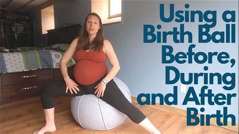 How To Use A Birth Ball Throughout Pregnancy To Induce Encourage Birth And During And After
