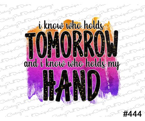 I Know Who Holds Tomorrow And I Know Who Holds My Hand Etsy