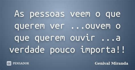 As Pessoas Veem O Que Querem Verouvem Genival Miranda Pensador